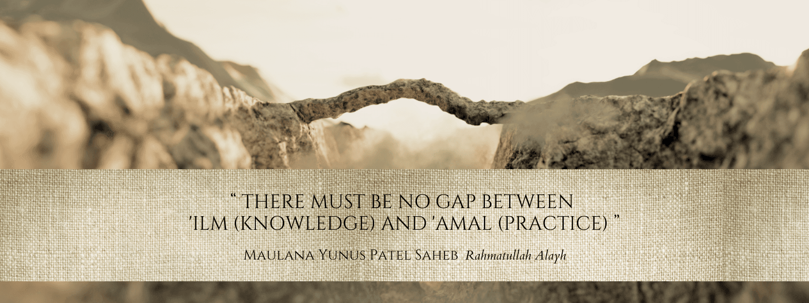“There must be no gap between 'Ilm (Knowledge) and 'Amal (Practice).” — Maulana Yunus Patel Saheb